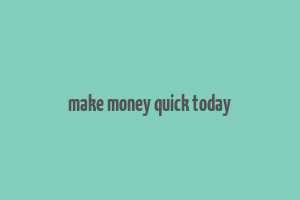 make money quick today