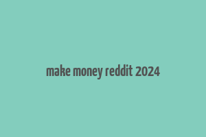 make money reddit 2024