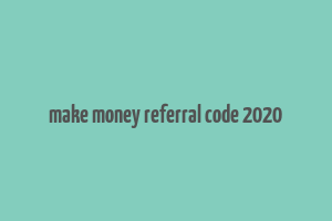 make money referral code 2020