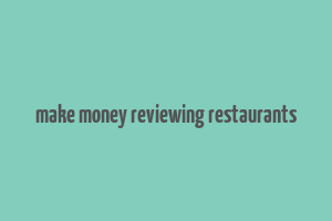 make money reviewing restaurants