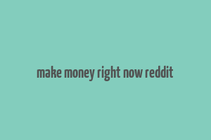 make money right now reddit