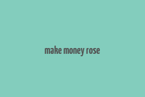 make money rose