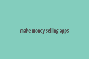 make money selling apps