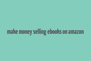 make money selling ebooks on amazon