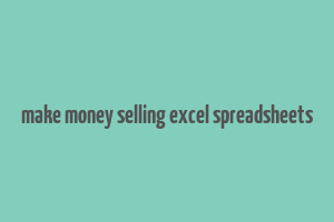 make money selling excel spreadsheets