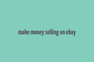 make money selling on ebay