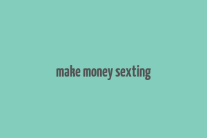 make money sexting