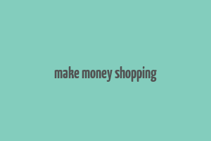 make money shopping