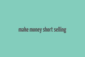 make money short selling