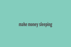 make money sleeping