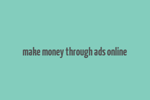 make money through ads online