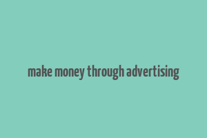 make money through advertising