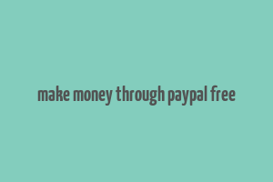 make money through paypal free