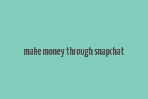 make money through snapchat