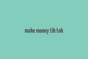 make money tik tok