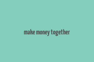 make money together