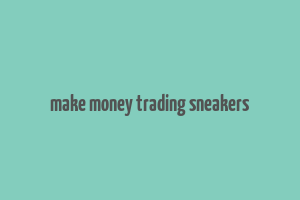 make money trading sneakers