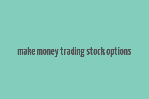 make money trading stock options