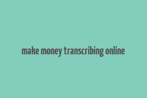 make money transcribing online