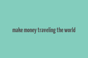 make money traveling the world