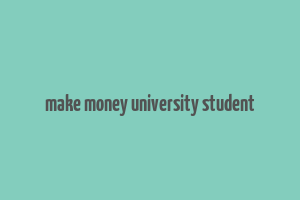 make money university student