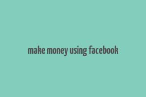 make money using facebook