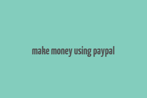 make money using paypal