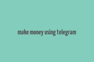 make money using telegram