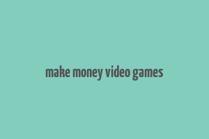 make money video games