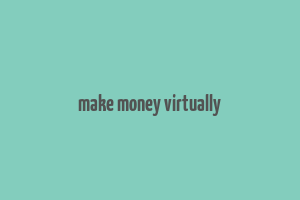 make money virtually