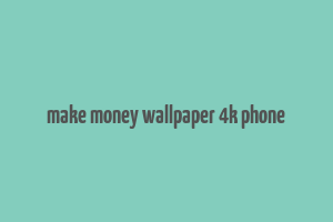 make money wallpaper 4k phone