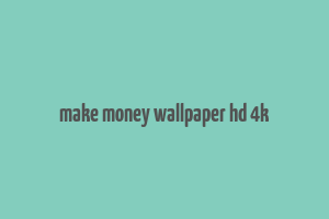 make money wallpaper hd 4k