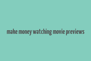 make money watching movie previews