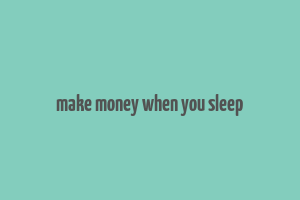 make money when you sleep