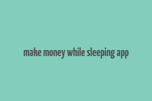 make money while sleeping app