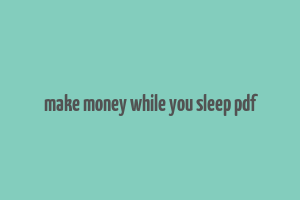 make money while you sleep pdf