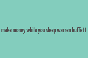 make money while you sleep warren buffett