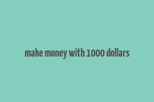 make money with 1000 dollars