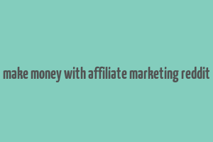 make money with affiliate marketing reddit