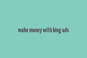 make money with bing ads