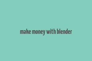 make money with blender