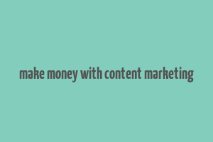 make money with content marketing