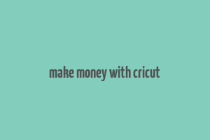 make money with cricut