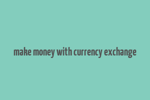 make money with currency exchange