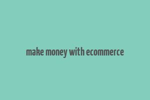 make money with ecommerce