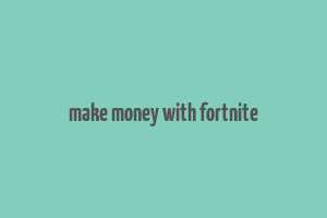 make money with fortnite