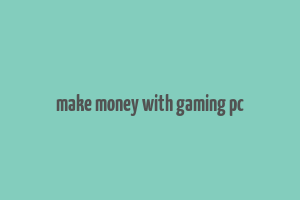 make money with gaming pc