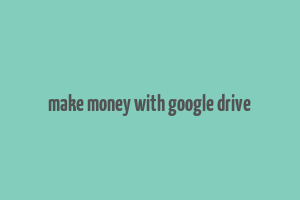 make money with google drive