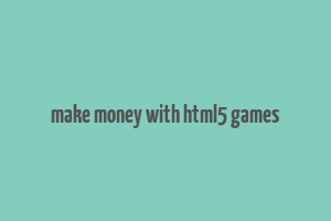 make money with html5 games