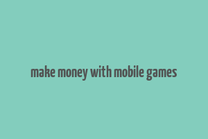 make money with mobile games